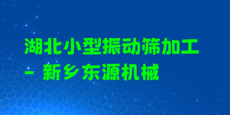 湖北小型振動篩加工 - 新鄉(xiāng)東源機(jī)械
