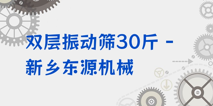 雙層振動篩30斤 - 新鄉(xiāng)東源機(jī)械
