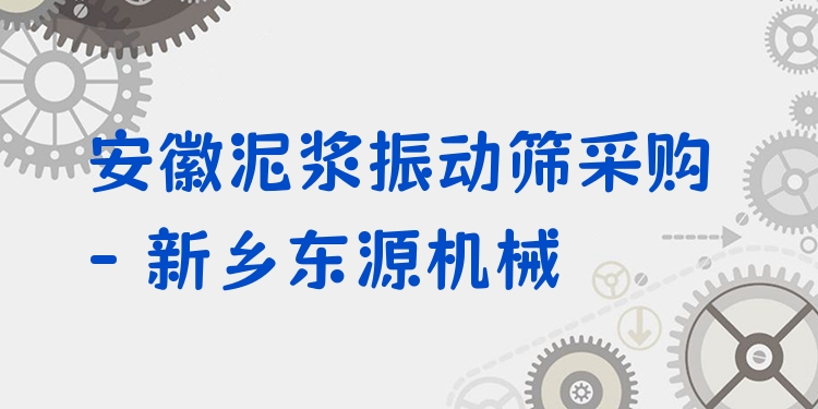 安徽泥漿振動篩采購 - 新鄉(xiāng)東源機械